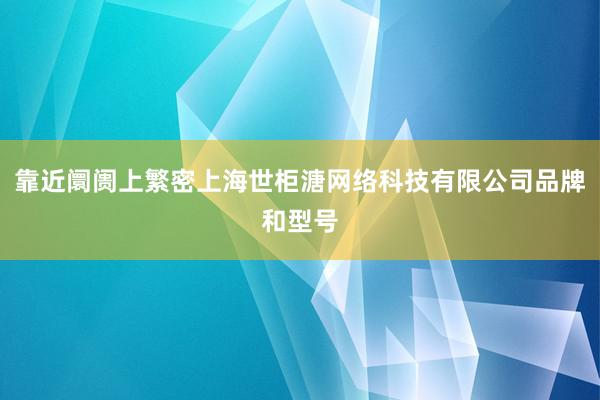 靠近阛阓上繁密上海世柜溏网络科技有限公司品牌和型号